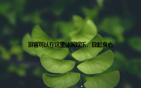 游客可以在这里休闲娱乐, 放松身心