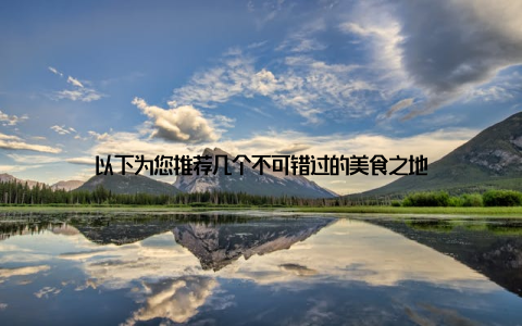 以下为您推荐几个不可错过的美食之地