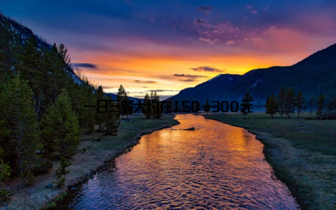 一日三餐大约在150-300元